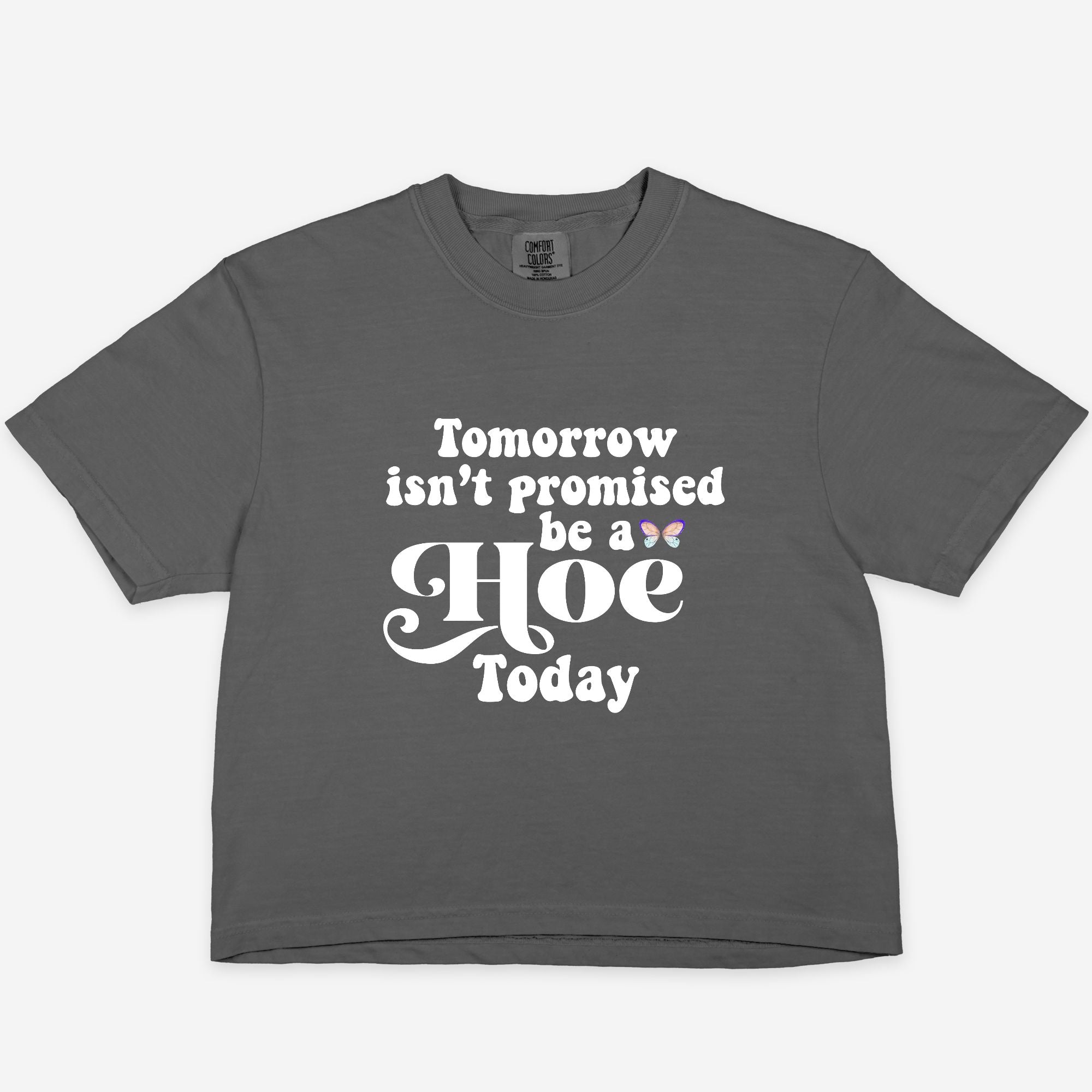 Tomorrow Insn't Promised Be A Hoe Today Women's Boxy Tee