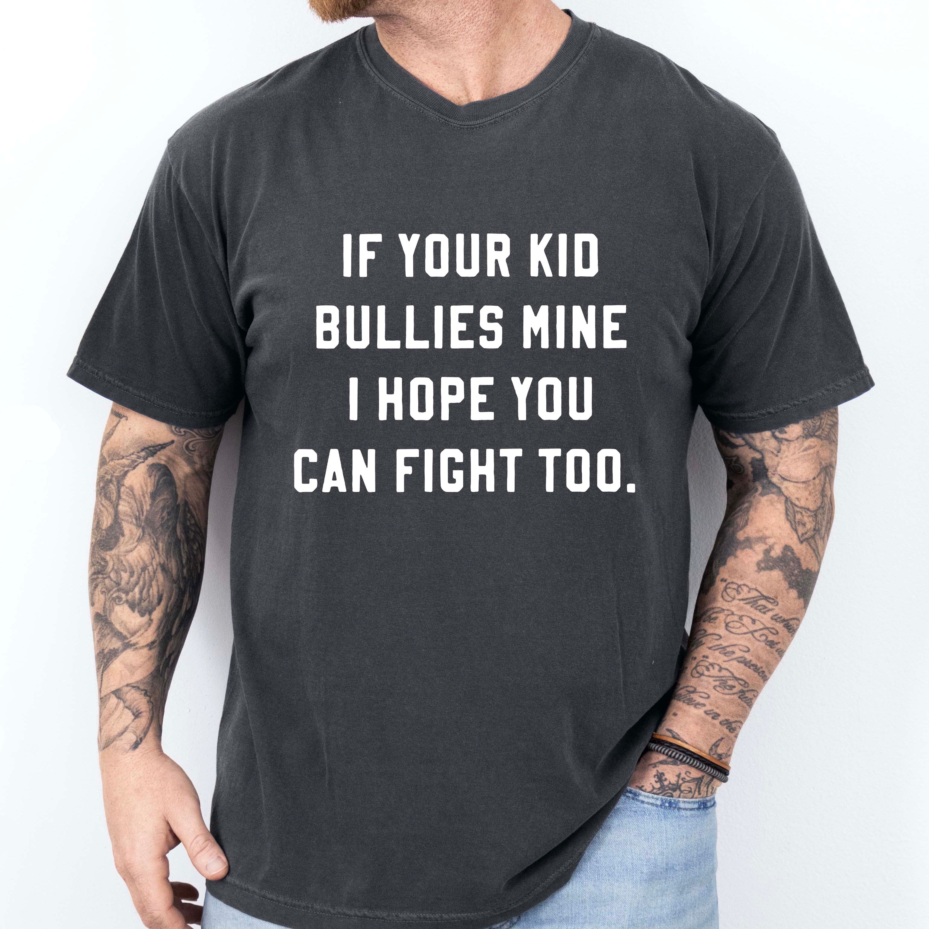 If Your Kid Bullies Mine I Hope You Can Fight Too Mens Tee