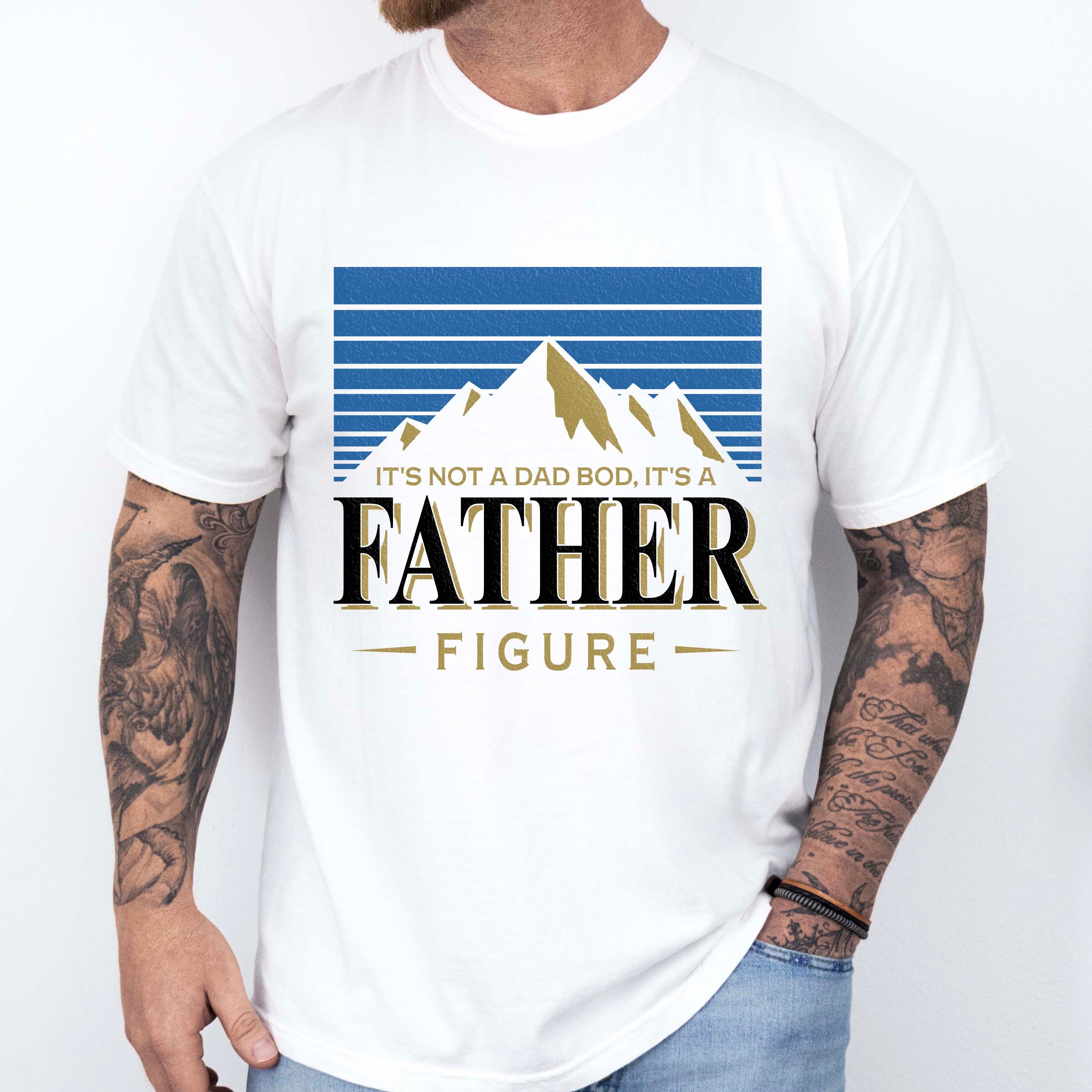 It's Not A Dad Bod It's A Father Figure Tee