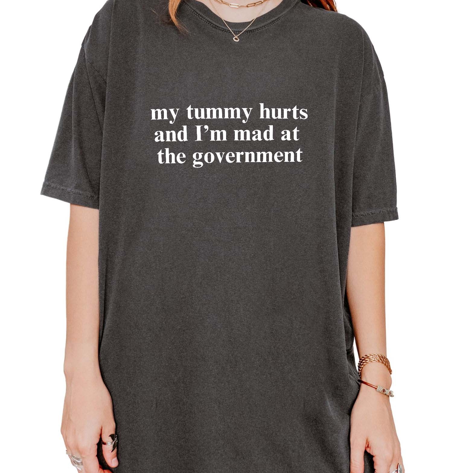 My Tummy Hurts And I'm Mad At The Government Tee