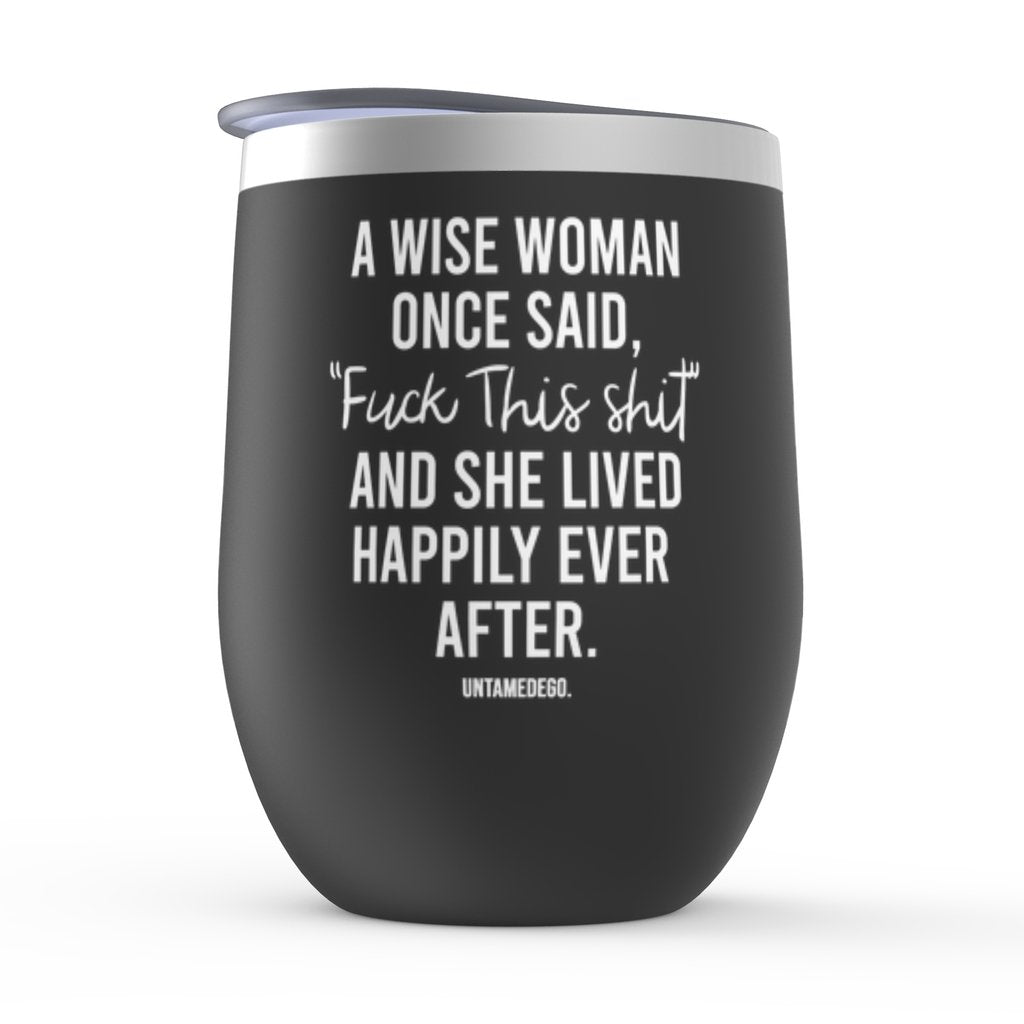 A Wise Woman Once Said Fuck This Shit Wine Tumbler - UntamedEgo LLC.