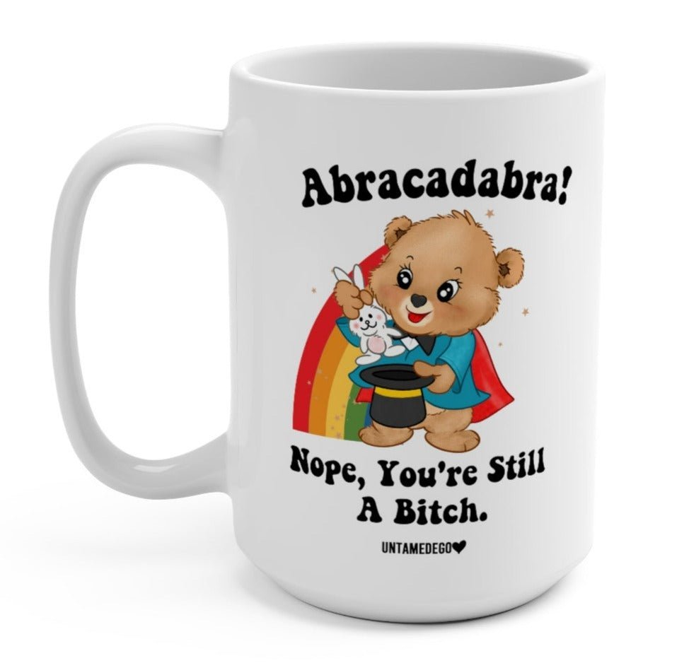 Abracadabra Nope You're Still A Bitch Mugs - UntamedEgo LLC.