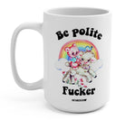 Be Polite Fucker 15oz Mug - UntamedEgo LLC.