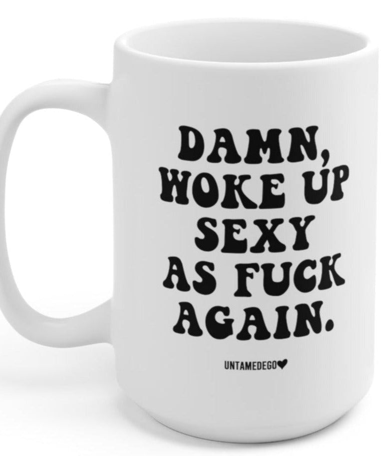 Damn Woke Up Sexy As Fuck Again 15oz Mug - UntamedEgo LLC.
