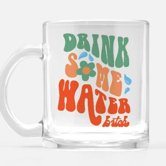 Drink Some Water Bitch Glass Mug - UntamedEgo LLC.