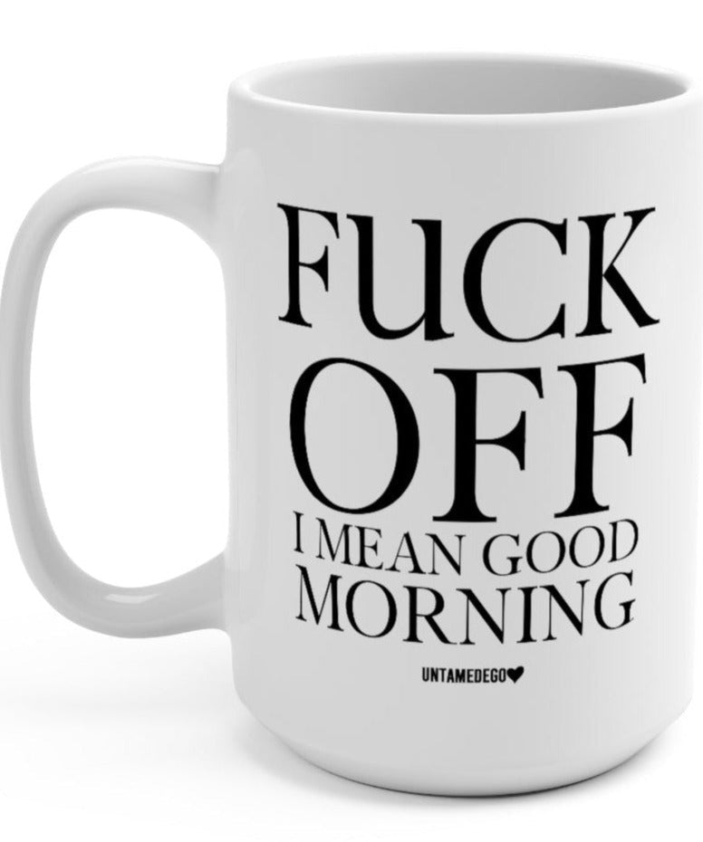 Fuck Off I Mean Good Morning 15oz Mug - UntamedEgo LLC.