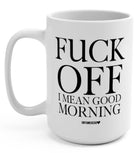 Fuck Off I Mean Good Morning Mugs - UntamedEgo LLC.