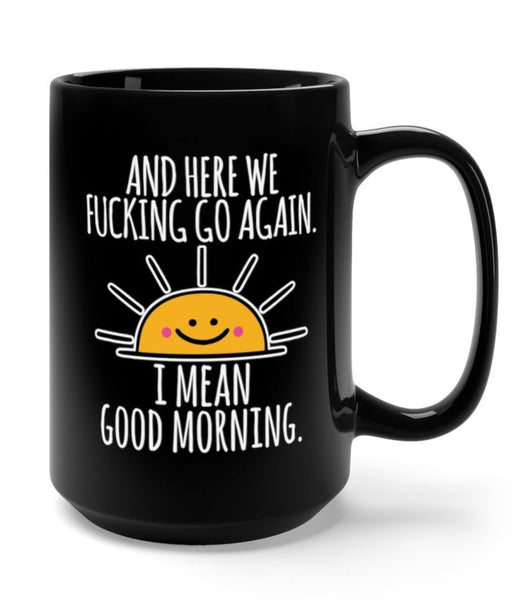 https://www.untamedego.com/cdn/shop/products/here-we-fucking-go-again-i-mean-good-morning-15oz-mug-778688_grande.jpg?v=1665546854