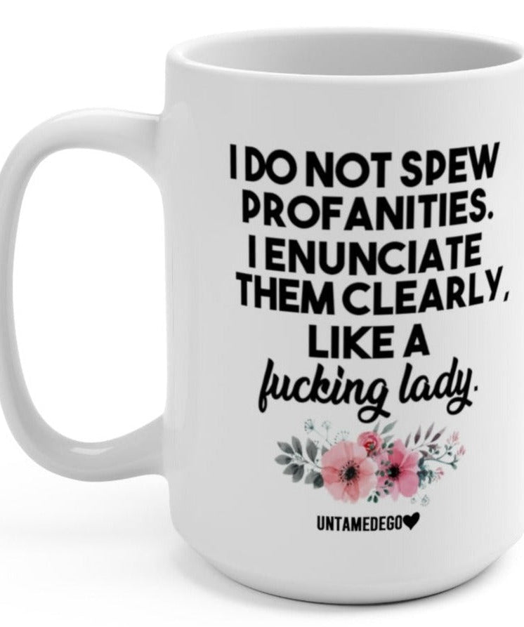 I Do Not Spew Profanities I Enunciate Them Clearly Like A Fucking Lady 15oz Mug - UntamedEgo LLC.