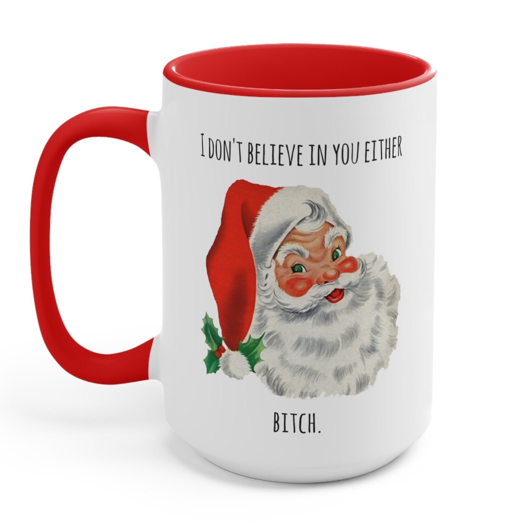 I Don't Believe In You Either Bitch Santa Mug - UntamedEgo LLC.