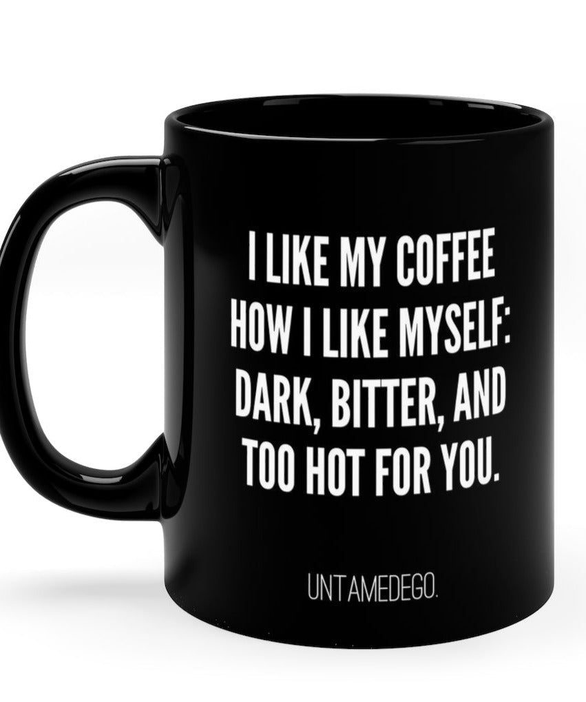 I Like My Coffee Like I Like Myself dark Bitter And Too Hot For You Mug - UntamedEgo LLC.