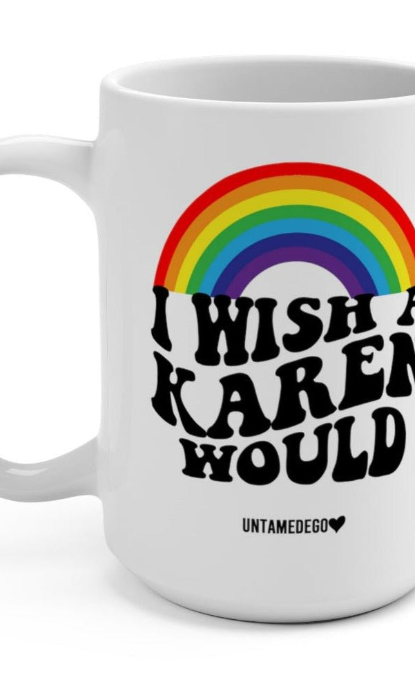 I Wish A Karen Would 15oz Mug - UntamedEgo LLC.