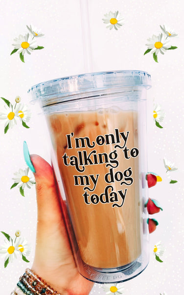 https://www.untamedego.com/cdn/shop/products/im-only-talking-to-my-dog-today-acrylic-tumbler-788507_grande.jpg?v=1665546981