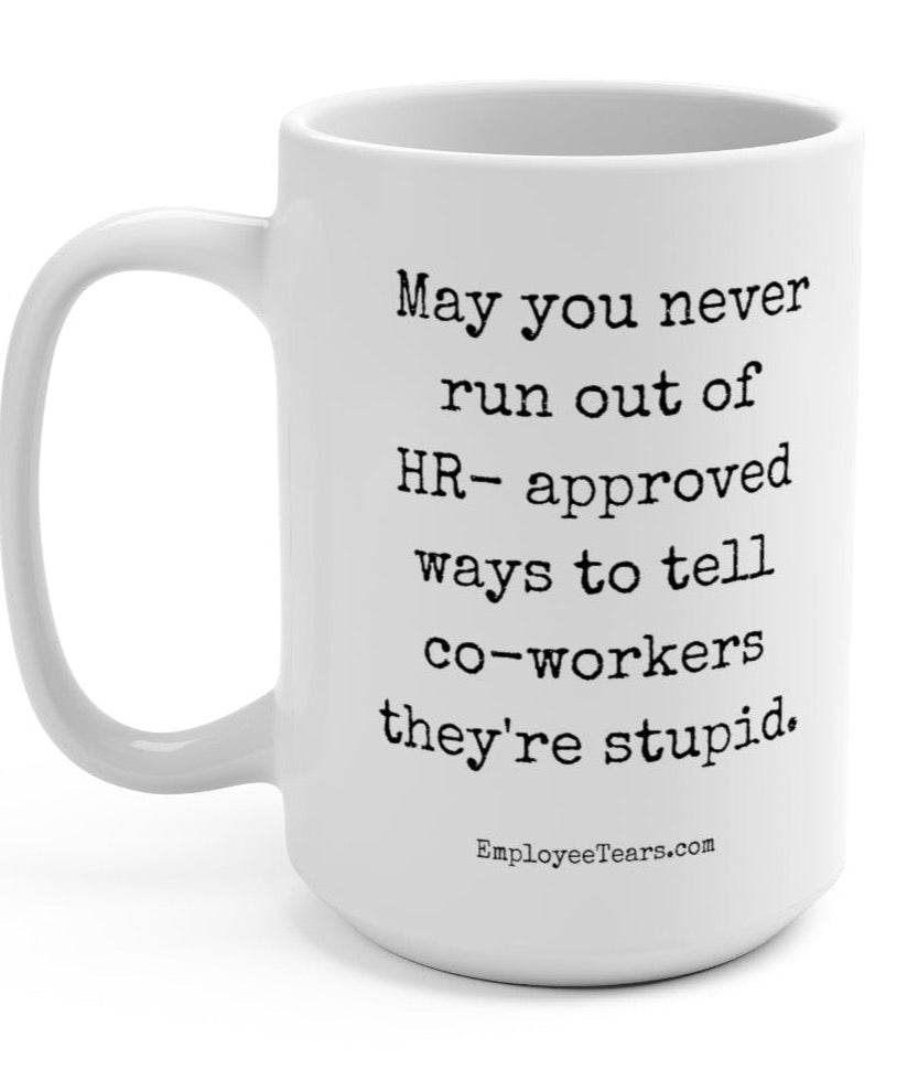 https://www.untamedego.com/cdn/shop/products/may-you-never-run-out-of-hr-approved-ways-to-tell-co-workers-theyre-stupid-15oz-mug-257834.jpg?crop=region&crop_height=979&crop_left=58&crop_top=0&crop_width=833&v=1665547097&width=951
