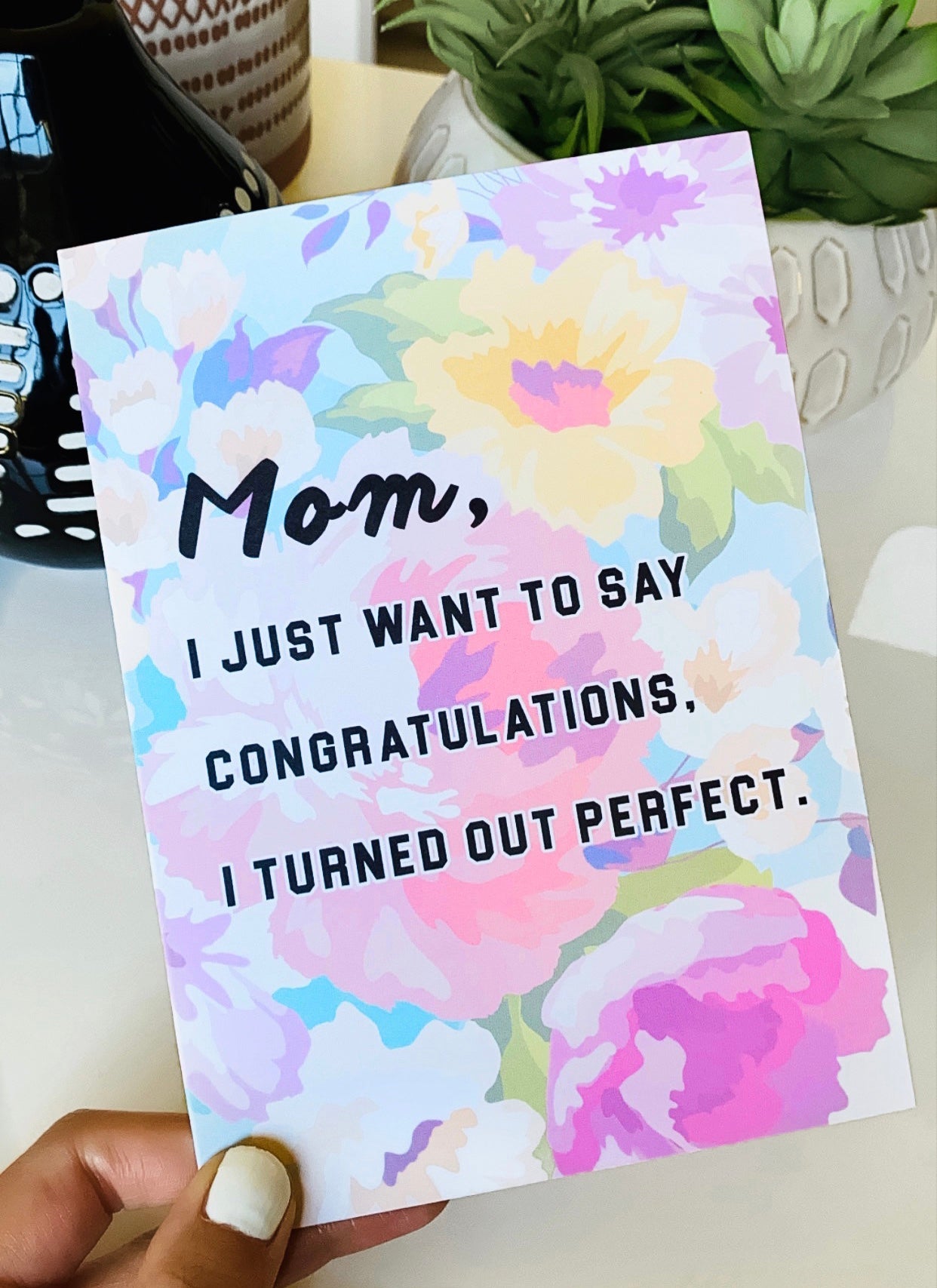 https://www.untamedego.com/cdn/shop/products/mom-i-just-want-to-say-congratulations-i-turned-out-perfect-mothers-day-greeting-card-993524.jpg?v=1665547082&width=1242