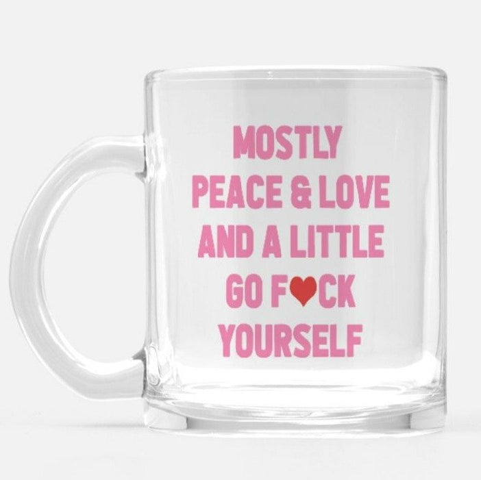Mostly Peace Love And A Little Go Fuck Yourself Glass Mug - UntamedEgo LLC.