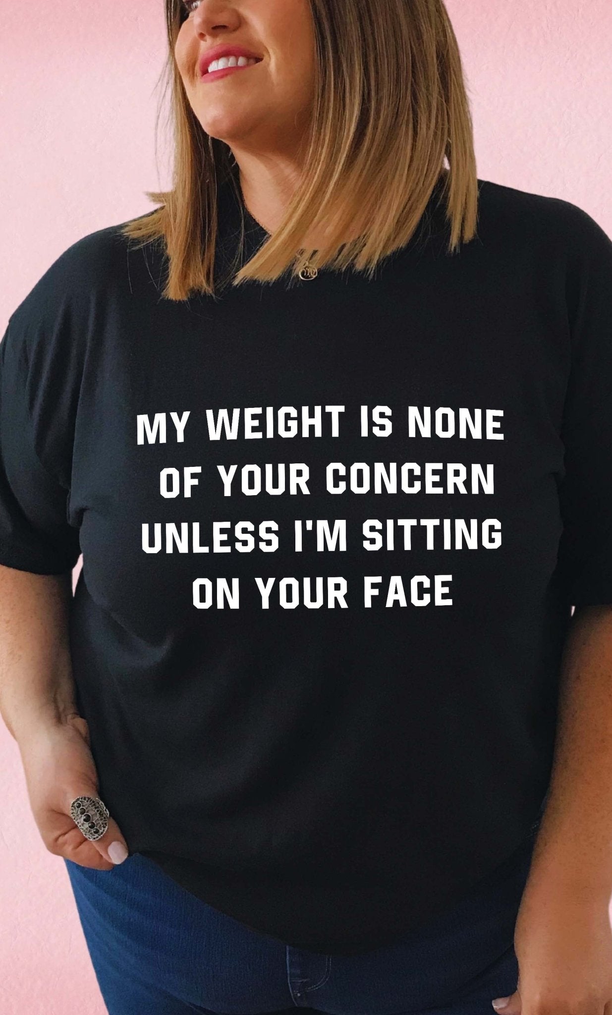 My Weight Is None Of Your Concern Unless I'm Sitting On Your Face Unisex Tee - UntamedEgo LLC.