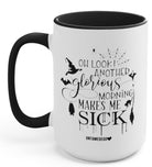 Oh Look Another Glorious Morning Makes Me Sick 15oz Mug - UntamedEgo LLC.