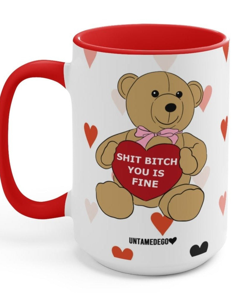 Shit Bitch You Is Fine Valentine's Day 15oz Mug - UntamedEgo LLC.