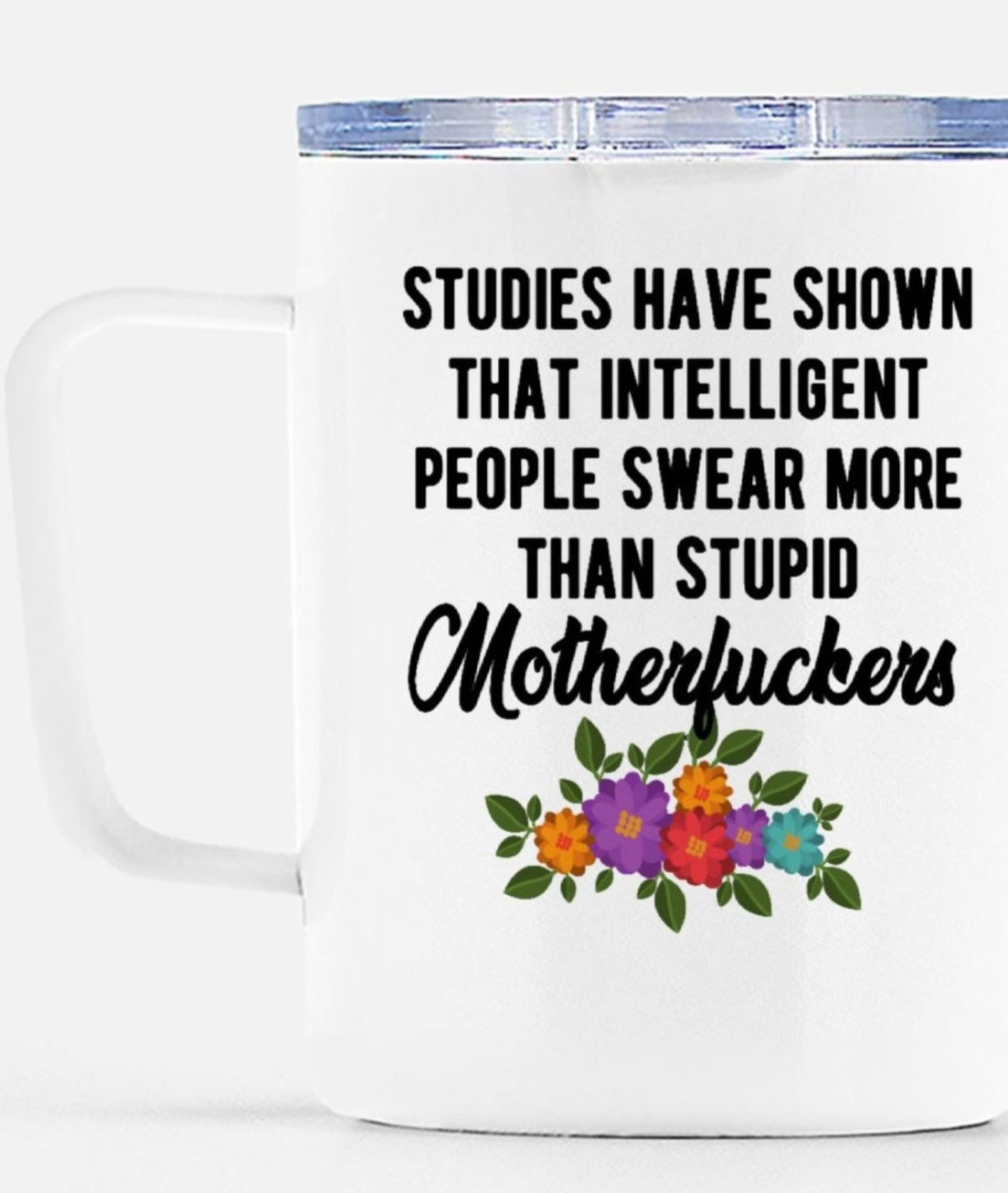 Studies Have Show That Intelligent People Swear More Than Stupid Motherfuckers Travel Mug - UntamedEgo LLC.