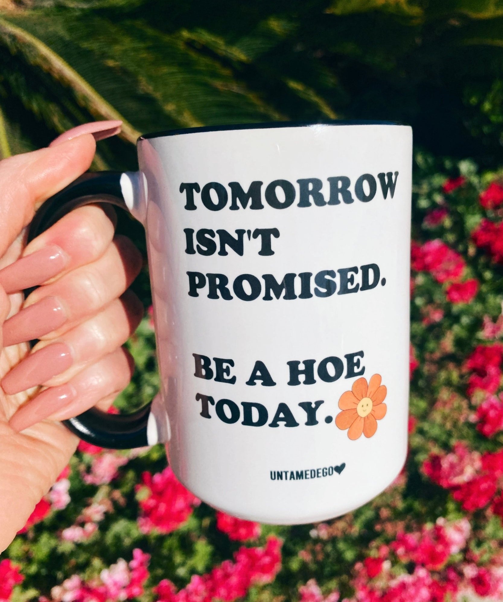 Tomorrow Isn't Promised Be A Hoe Today 15oz Mug - UntamedEgo LLC.