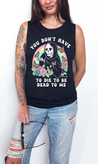 You Don't Have To Die To Be Dead To Me Muscle Tank - UntamedEgo LLC.