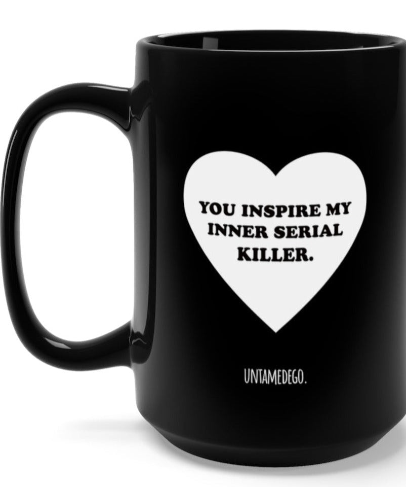 You Inspire My Inner Serial Killer 15oz Mug - UntamedEgo LLC.